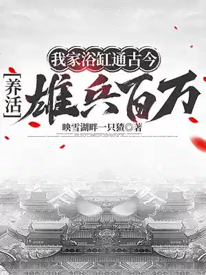 我家浴缸通古今，养活雄兵百万