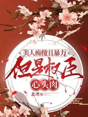 美人痴傻且暴力，但是权臣心头肉